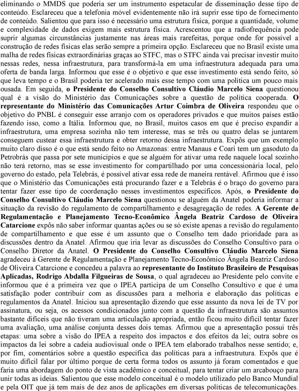 Salientou que para isso é necessário uma estrutura física, porque a quantidade, volume e complexidade de dados exigem mais estrutura física.