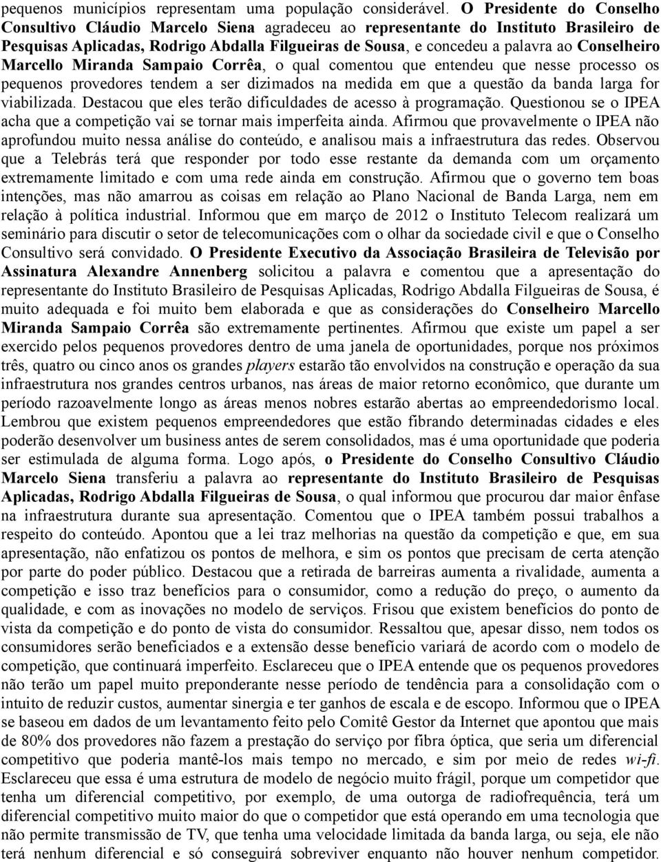 Conselheiro Marcello Miranda Sampaio Corrêa, o qual comentou que entendeu que nesse processo os pequenos provedores tendem a ser dizimados na medida em que a questão da banda larga for viabilizada.