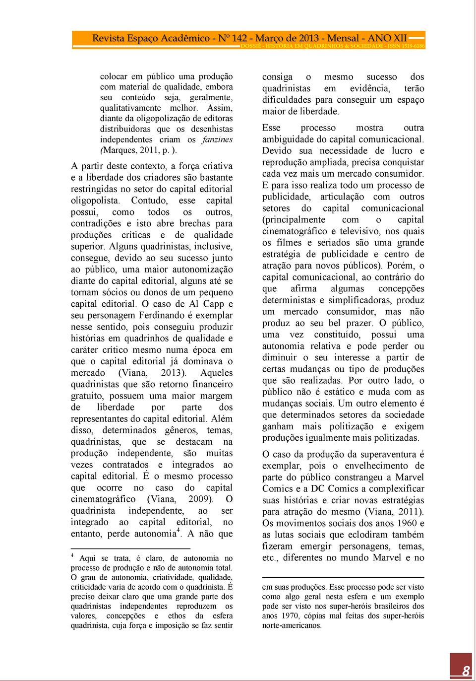 A partir deste contexto, a força criativa e a liberdade dos criadores são bastante restringidas no setor do capital editorial oligopolista.