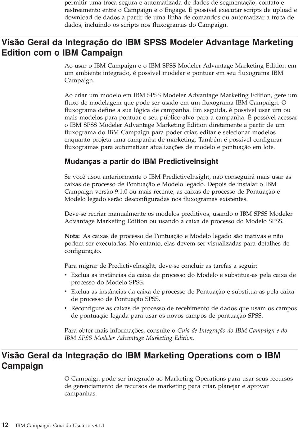 Visão Geral da Integração do IBM SPSS Modeler Adantage Marketing Edition com o IBM Campaign Ao usar o IBM Campaign e o IBM SPSS Modeler Adantage Marketing Edition em um ambiente integrado, é possíel