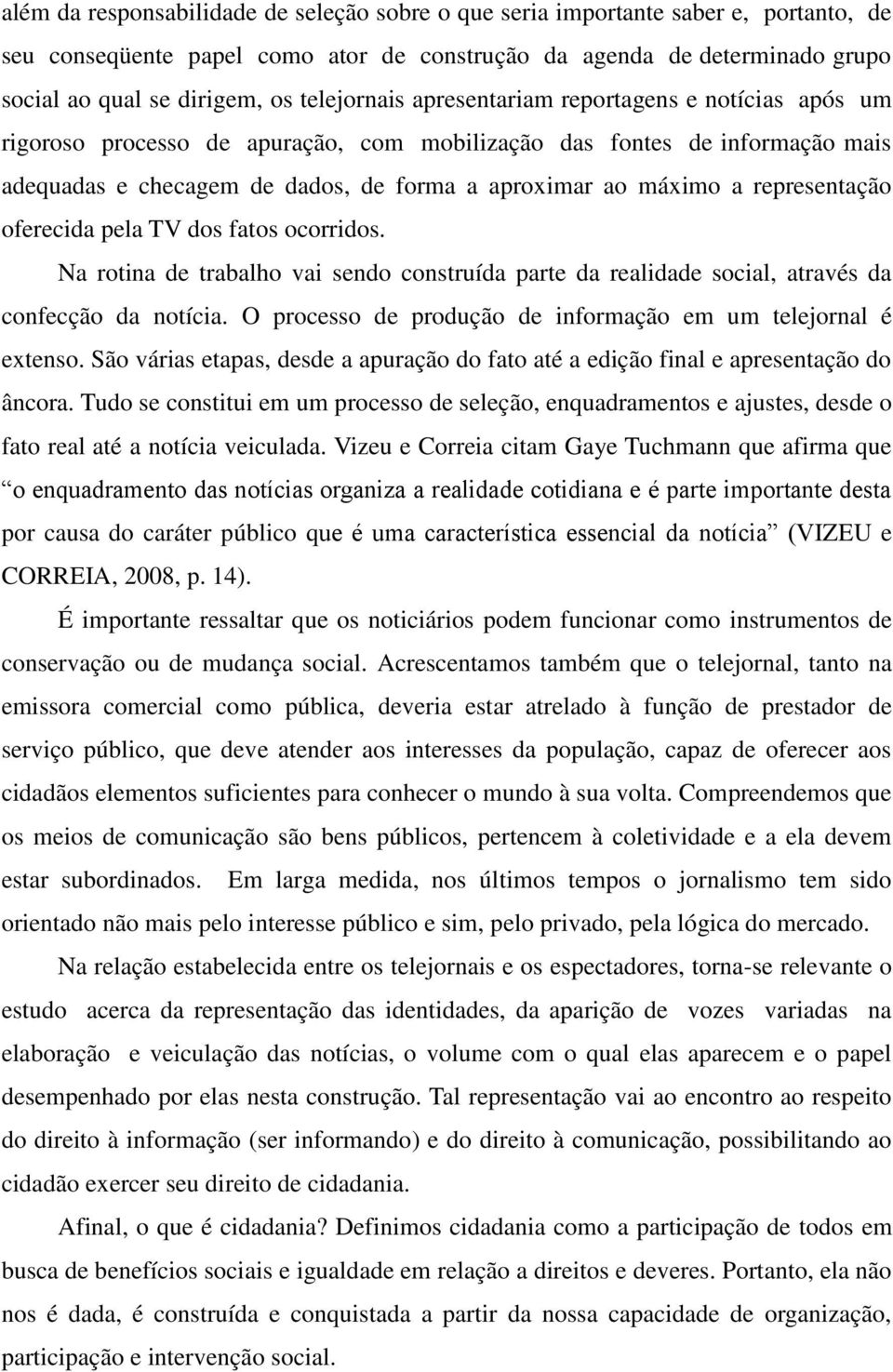 representação oferecida pela TV dos fatos ocorridos. Na rotina de trabalho vai sendo construída parte da realidade social, através da confecção da notícia.