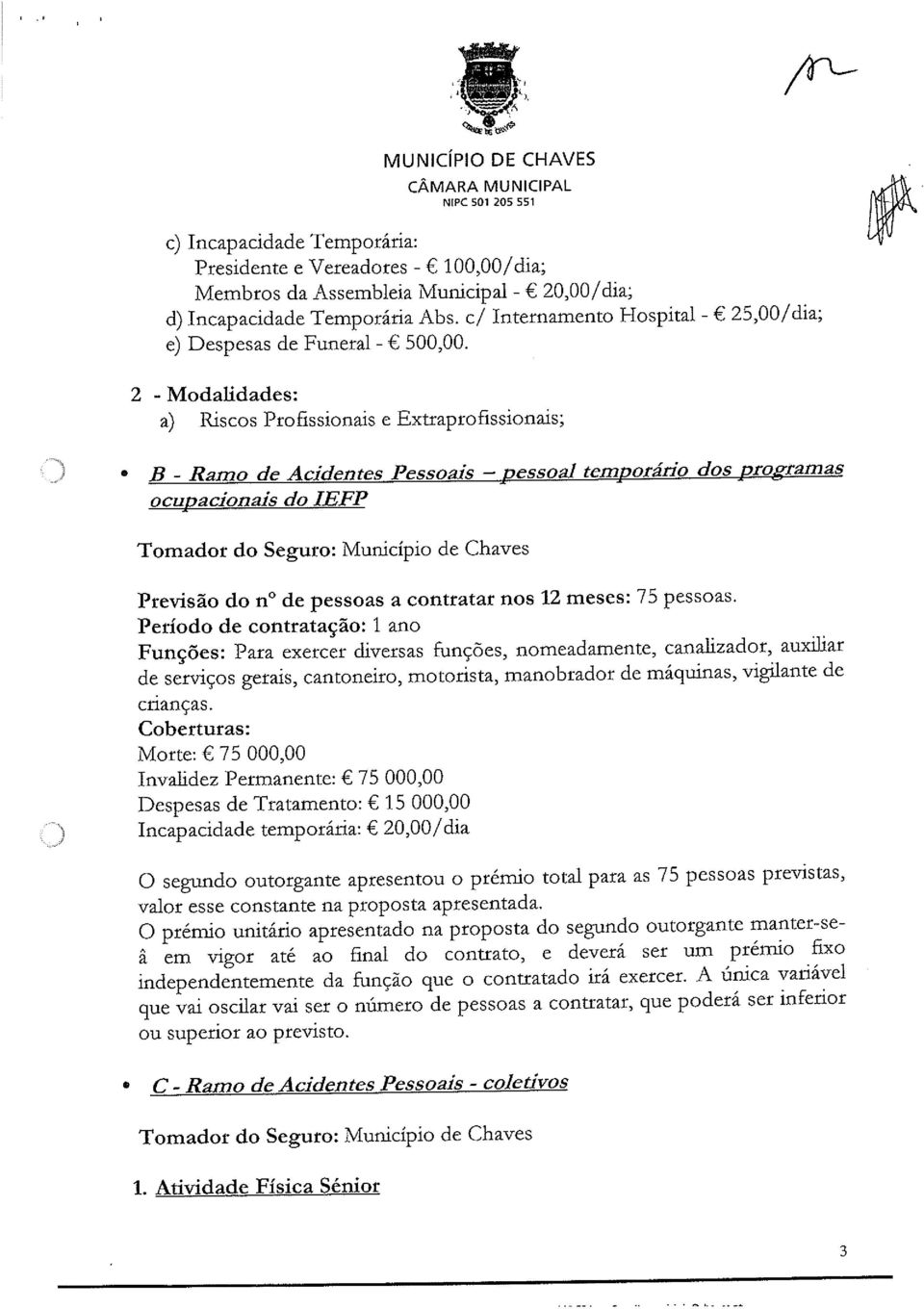 2 - Modalidades: a) Riscos Profissionais e Extraprofissionais; B - Ramo de Acidentes Pessoais pessoal temporário dos programas ocupacionais do IEFP Previsão do n de pessoas a contratar nos 12 meses: