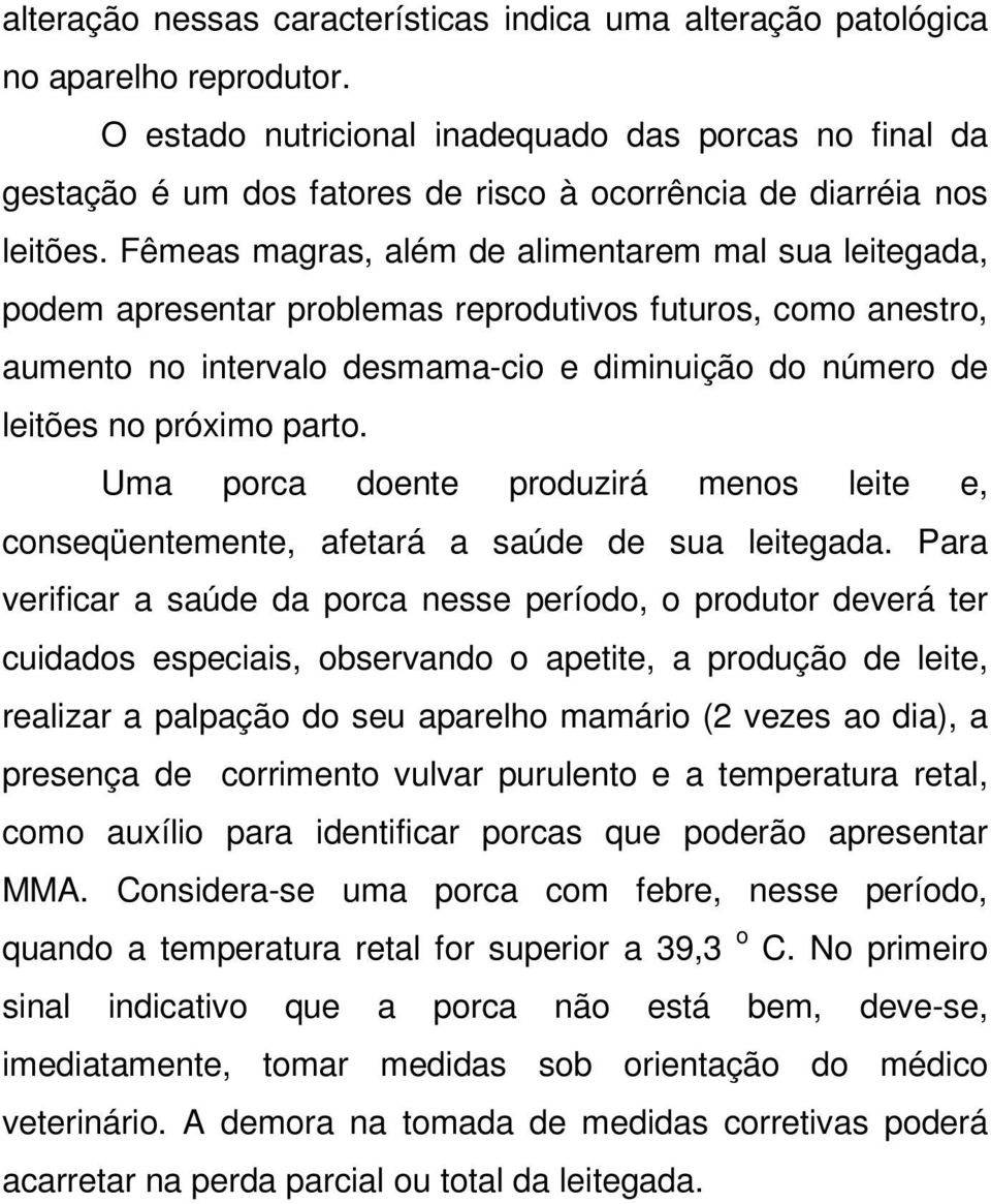 Fêmeas magras, além de alimentarem mal sua leitegada, podem apresentar problemas reprodutivos futuros, como anestro, aumento no intervalo desmama-cio e diminuição do número de leitões no próximo