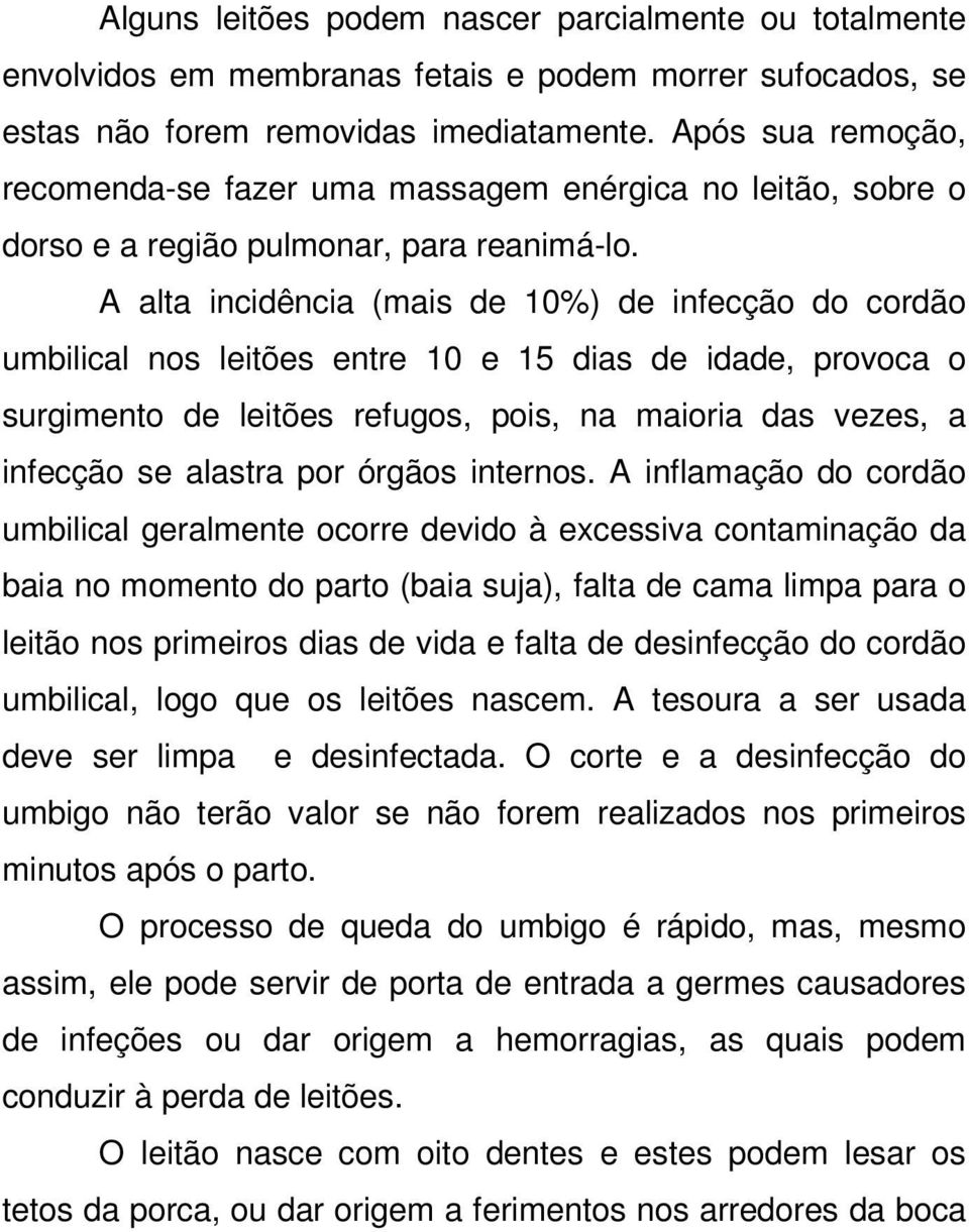 A alta incidência (mais de 10%) de infecção do cordão umbilical nos leitões entre 10 e 15 dias de idade, provoca o surgimento de leitões refugos, pois, na maioria das vezes, a infecção se alastra por