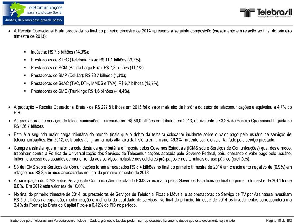 de SeAC (TVC, DTH, MMDS e TVA): R$ 6,7 bilhões (15,7%); Prestadoras do SME (Trunking): R$ 1,6 bilhões (-14,4%).