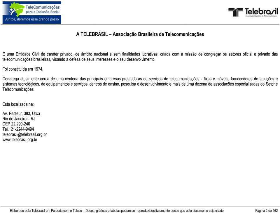 Congrega atualmente cerca de uma centena das principais empresas prestadoras de serviços de telecomunicações - fixas e móveis, fornecedores de soluções e sistemas tecnológicos, de equipamentos e