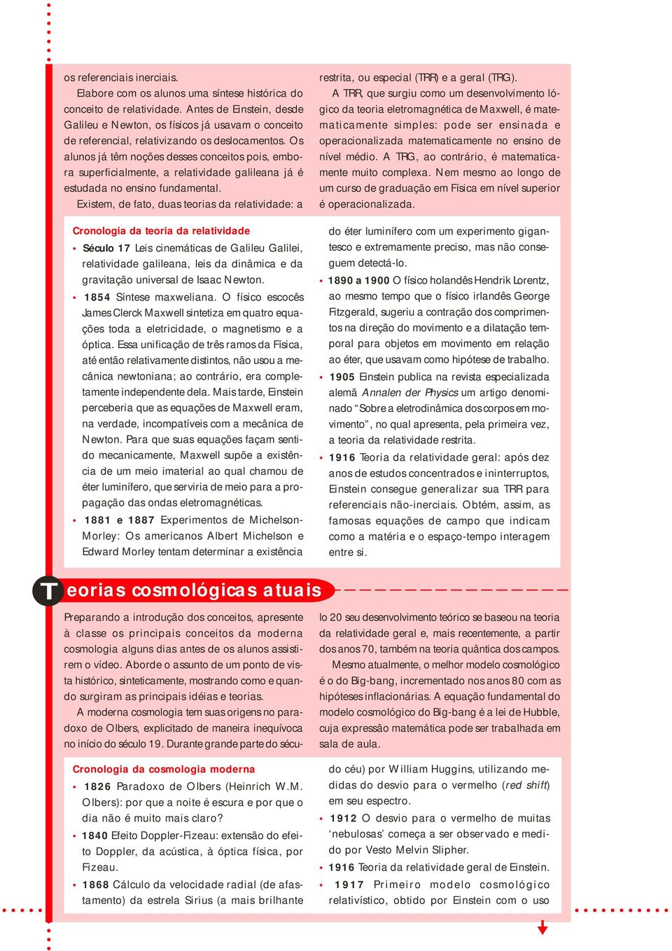 Os alunos já têm noções desses conceitos pois, embora superficialmente, a relatividade galileana já é estudada no ensino fundamental.