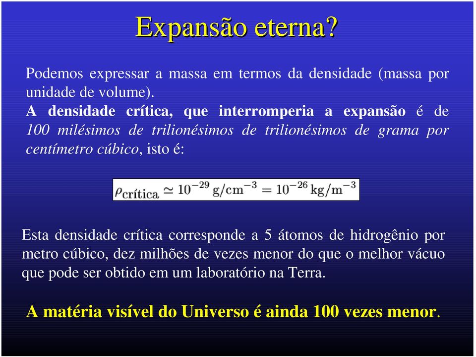 centímetro cúbico, isto é: Esta densidade crítica corresponde a 5 átomos de hidrogênio por metro cúbico, dez milhões