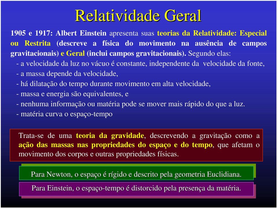 Segundo elas: - a velocidade da luz no vácuo é constante, independente da velocidade da fonte, - a massa depende da velocidade, - há dilatação do tempo durante movimento em alta velocidade, - massa e