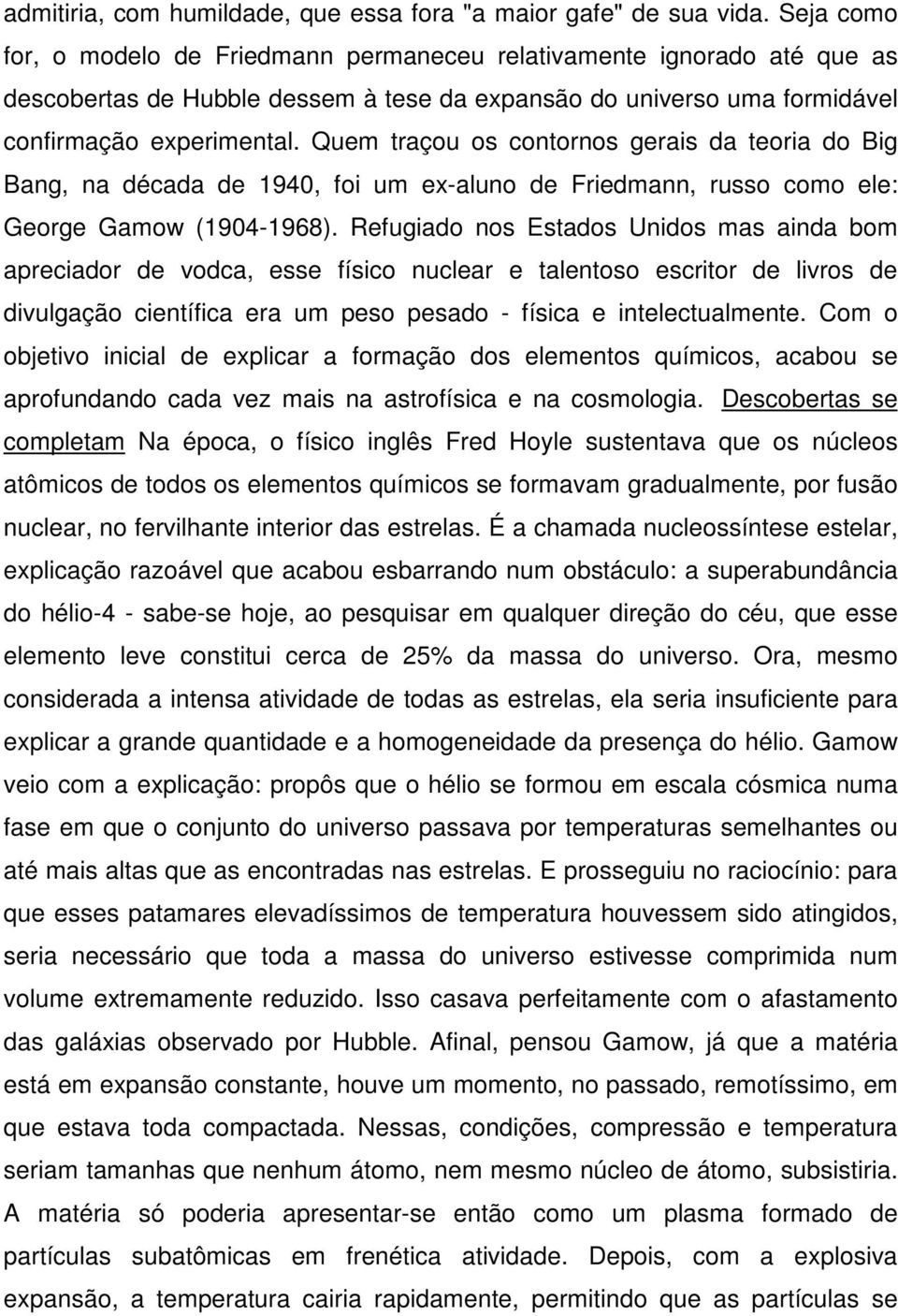 Quem traçou os contornos gerais da teoria do Big Bang, na década de 1940, foi um ex-aluno de Friedmann, russo como ele: George Gamow (1904-1968).