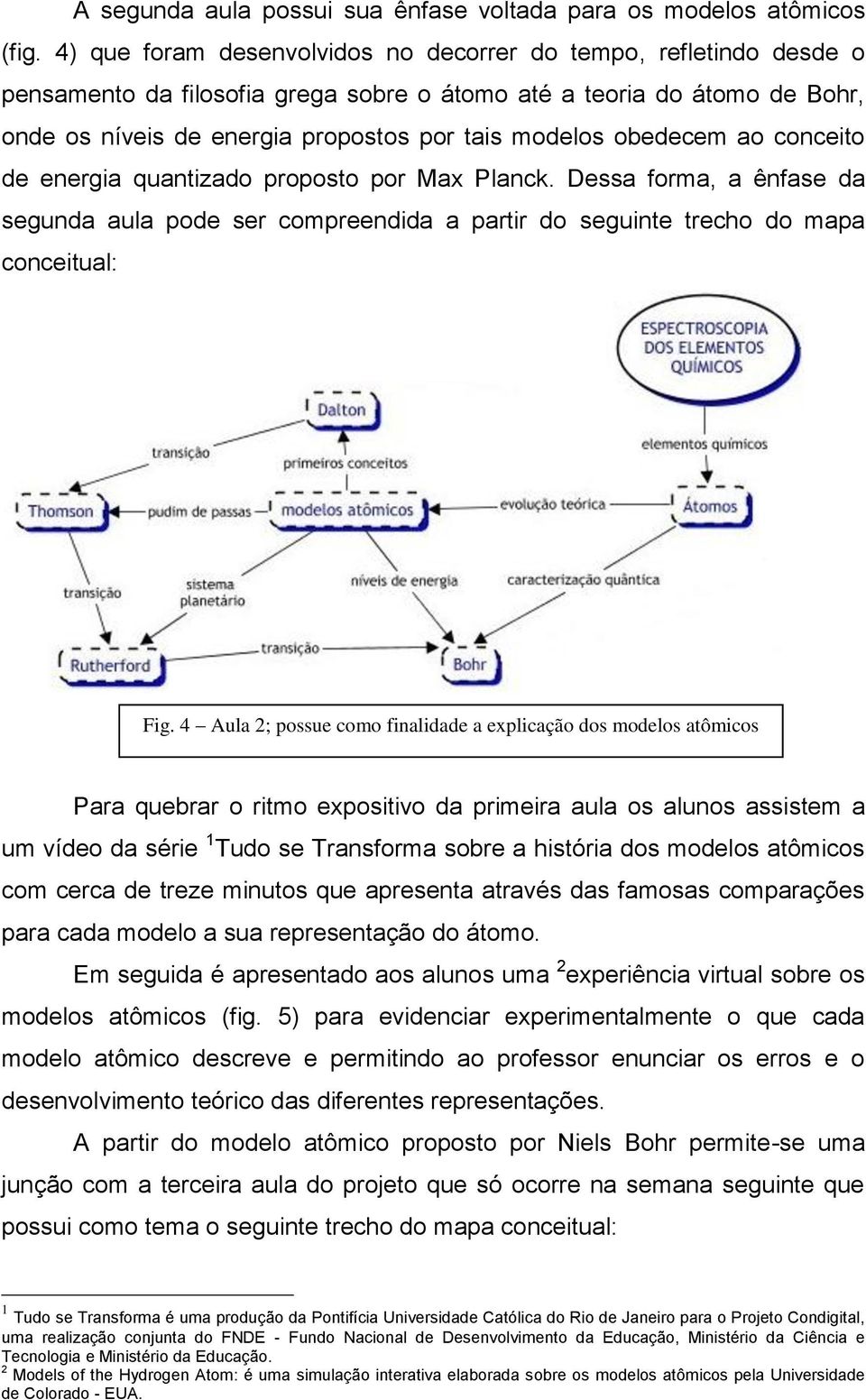 obedecem ao conceito de energia quantizado proposto por Max Planck. Dessa forma, a ênfase da segunda aula pode ser compreendida a partir do seguinte trecho do mapa conceitual: Fig.