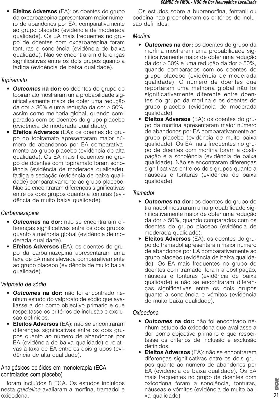 Não se encontraram diferenças significativas entre os dois grupos quanto a fadiga (evidência de baixa qualidade).