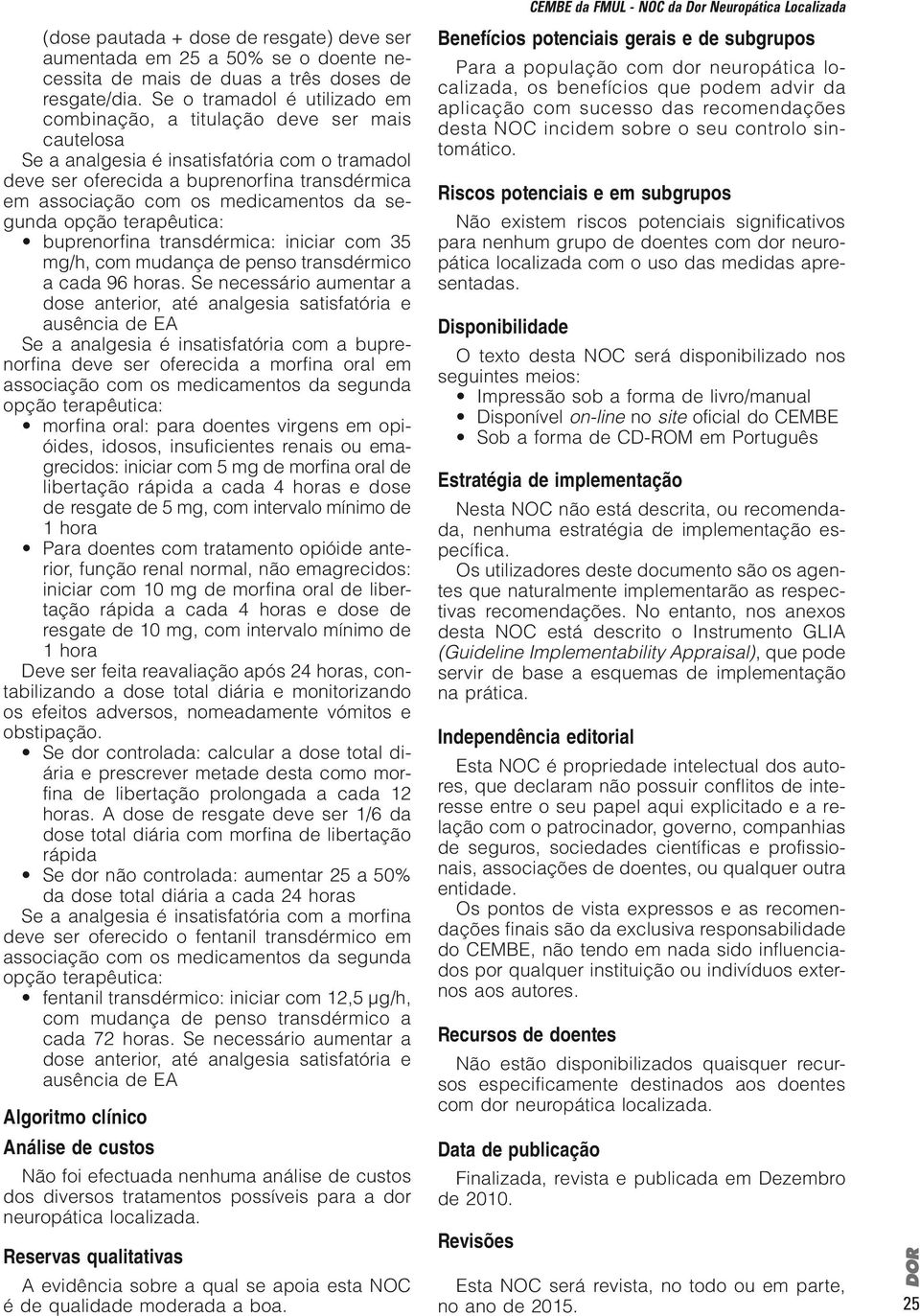 medicamentos da segunda opção terapêutica: buprenorfina transdérmica: iniciar com 35 mg/h, com mudança de penso transdérmico a cada 96 horas.