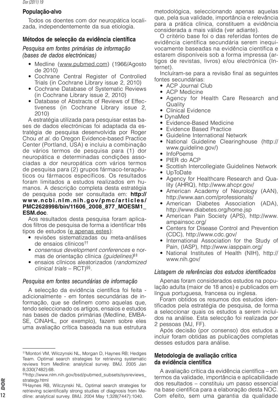 com) (1966/Agosto de 2010) Cochrane Central Register of Controlled Trials (in Cochrane Library issue 2, 2010) Cochrane Database of Systematic Reviews (in Cochrane Library issue 2, 2010) Database of