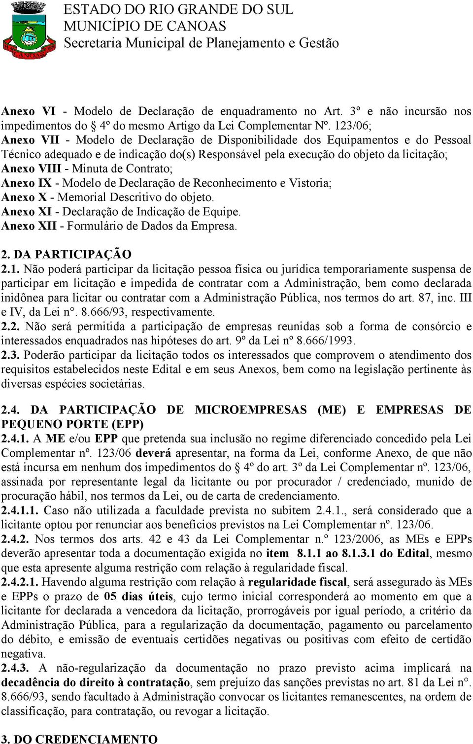 de Contrato; Anexo IX - Modelo de Declaração de Reconhecimento e Vistoria; Anexo X - Memorial Descritivo do objeto. Anexo XI - Declaração de Indicação de Equipe.