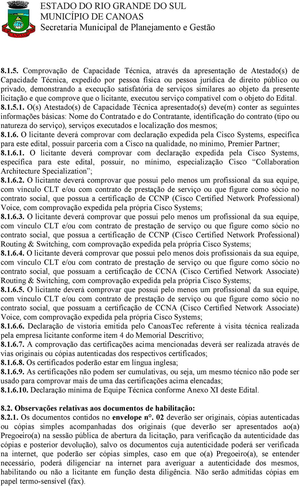 satisfatória de serviços similares ao objeto da presente licitação e que comprove que o licitante, executou serviço compatível com o objeto do Edital. 1.