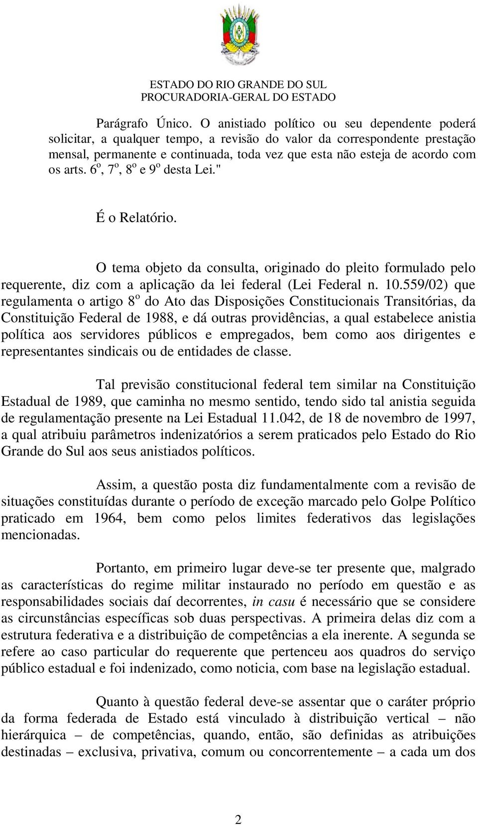 os arts. 6 o, 7 o, 8 o e 9 o desta Lei." É o Relatório. O tema objeto da consulta, originado do pleito formulado pelo requerente, diz com a aplicação da lei federal (Lei Federal n. 10.