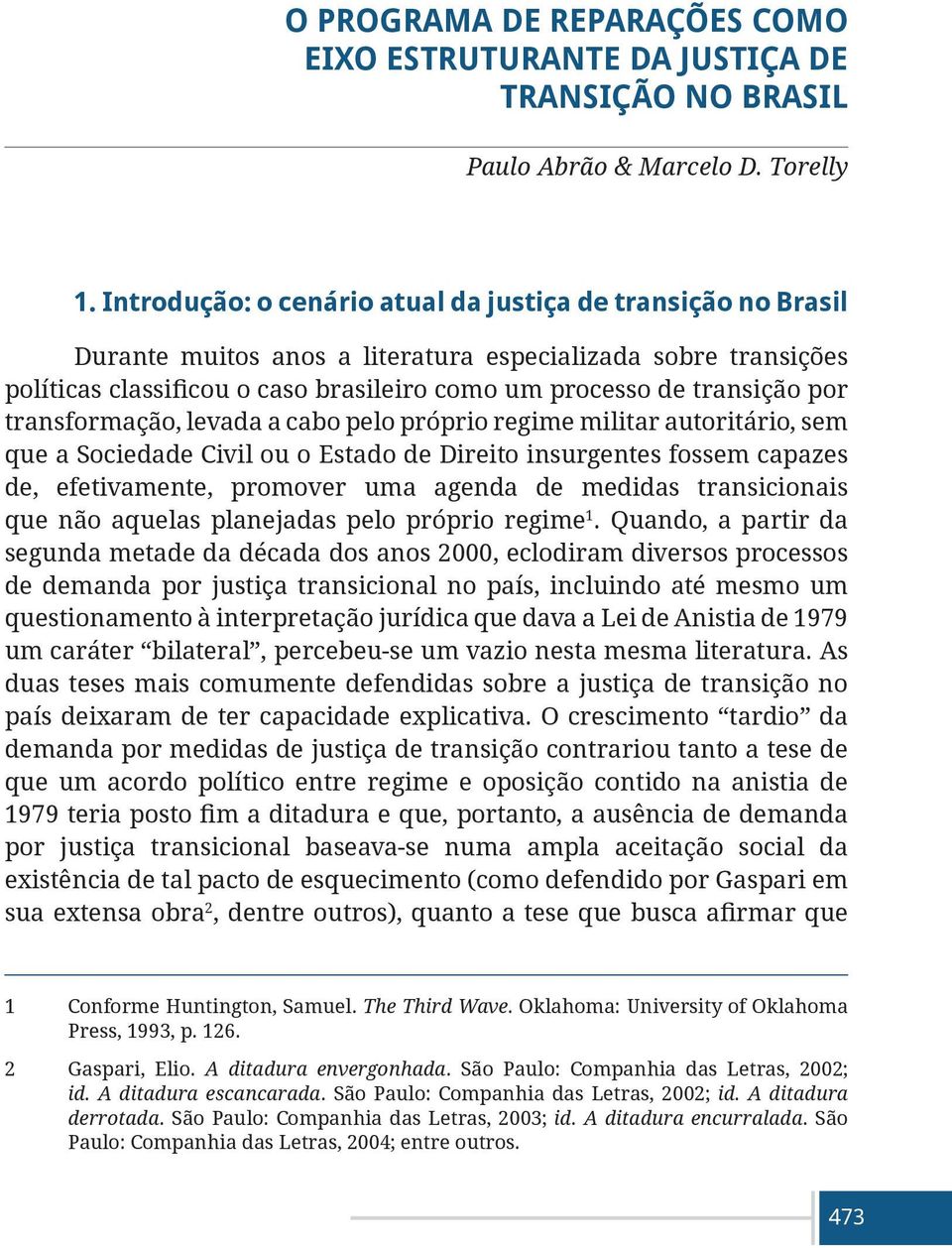 transformação, lvada a cabo plo próprio rgim militar autoritário, sm qu a Socidad Civil ou o Estado d Dirito insurgnts fossm capazs d, ftivamnt, promovr uma agnda d mdidas transicionais qu não aqulas