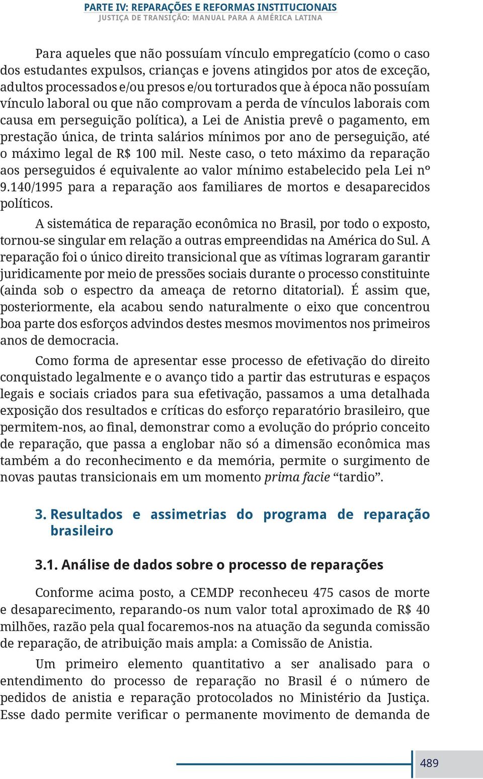 Anistia prvê o pagamnto, m prstação única, d trinta salários mínimos por ano d prsguição, até o máximo lgal d R$ 100 mil.