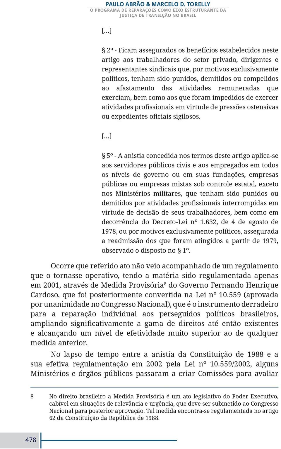 complidos ao afastamnto das atividads rmunradas qu xrciam, bm como aos qu foram impdidos d xrcr atividads profissionais m virtud d prssõs ostnsivas ou xpdints oficiais sigilosos. [.