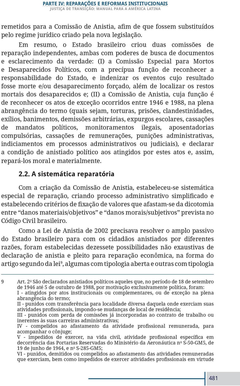 Em rsumo, o Estado brasiliro criou duas comissõs d rparação indpndnts, ambas com podrs d busca d documntos sclarcimnto da vrdad: (I) a Comissão Espcial para Mortos Dsaparcidos Políticos, com a