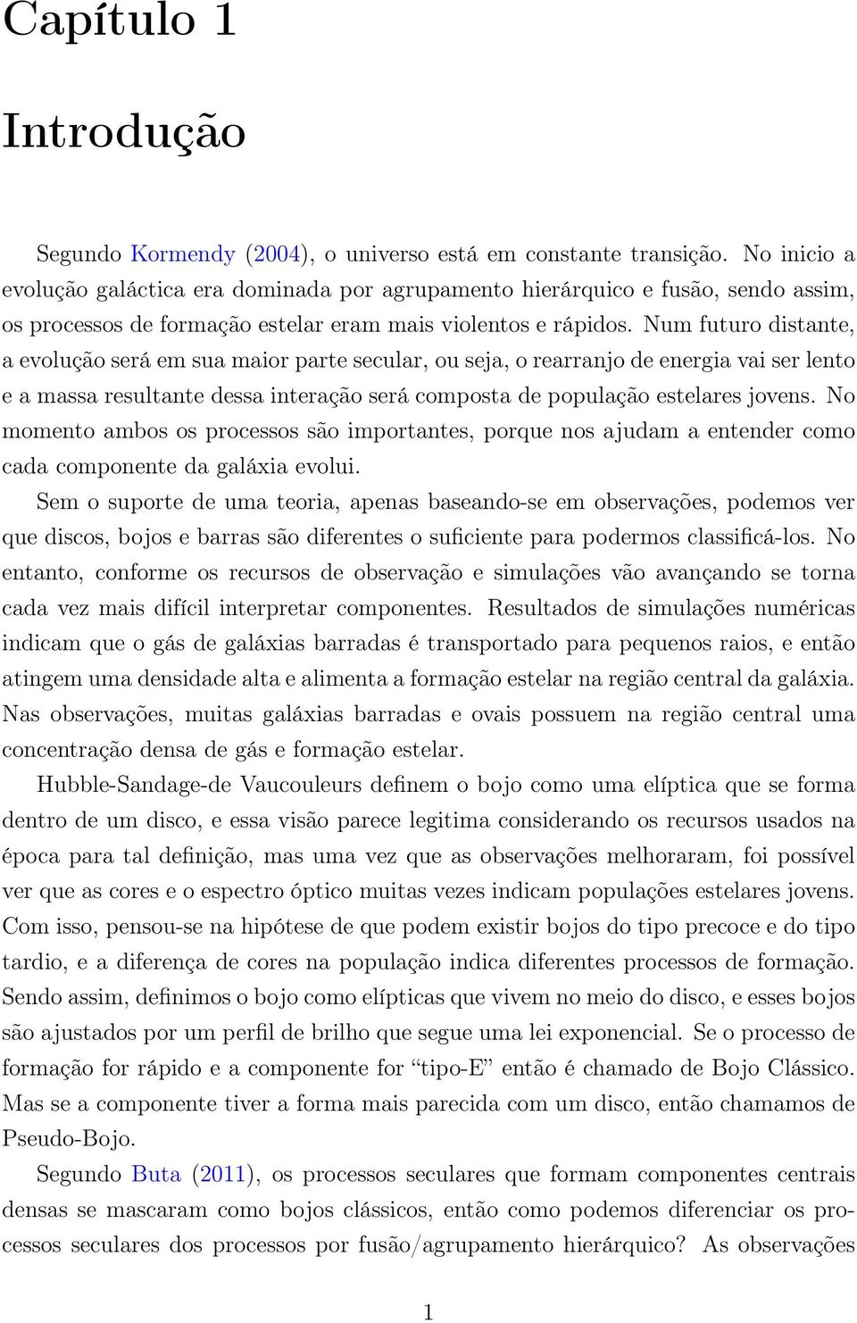 Num futuro distante, a evolução será em sua maior parte secular, ou seja, o rearranjo de energia vai ser lento e a massa resultante dessa interação será composta de população estelares jovens.