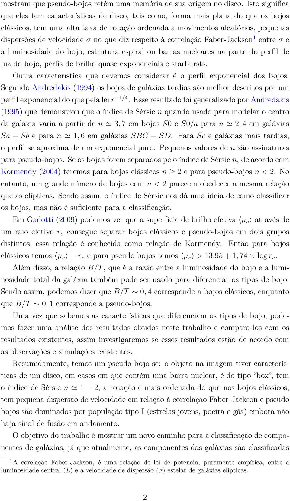 velocidade σ no que diz respeito à correlação Faber-Jackson 1 entre σ e a luminosidade do bojo, estrutura espiral ou barras nucleares na parte do perfil de luz do bojo, perfis de brilho quase