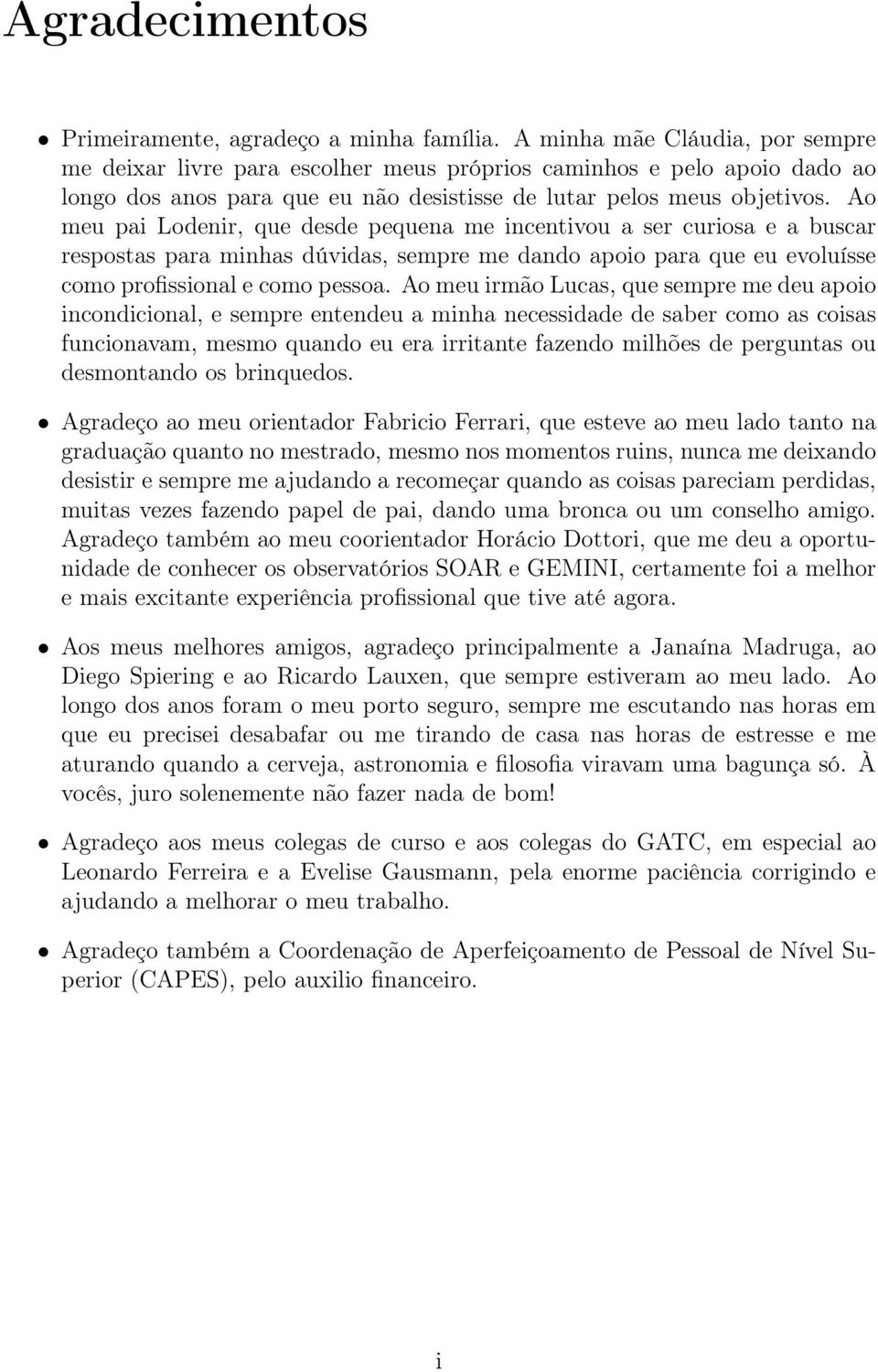 Ao meu pai Lodenir, que desde pequena me incentivou a ser curiosa e a buscar respostas para minhas dúvidas, sempre me dando apoio para que eu evoluísse como profissional e como pessoa.