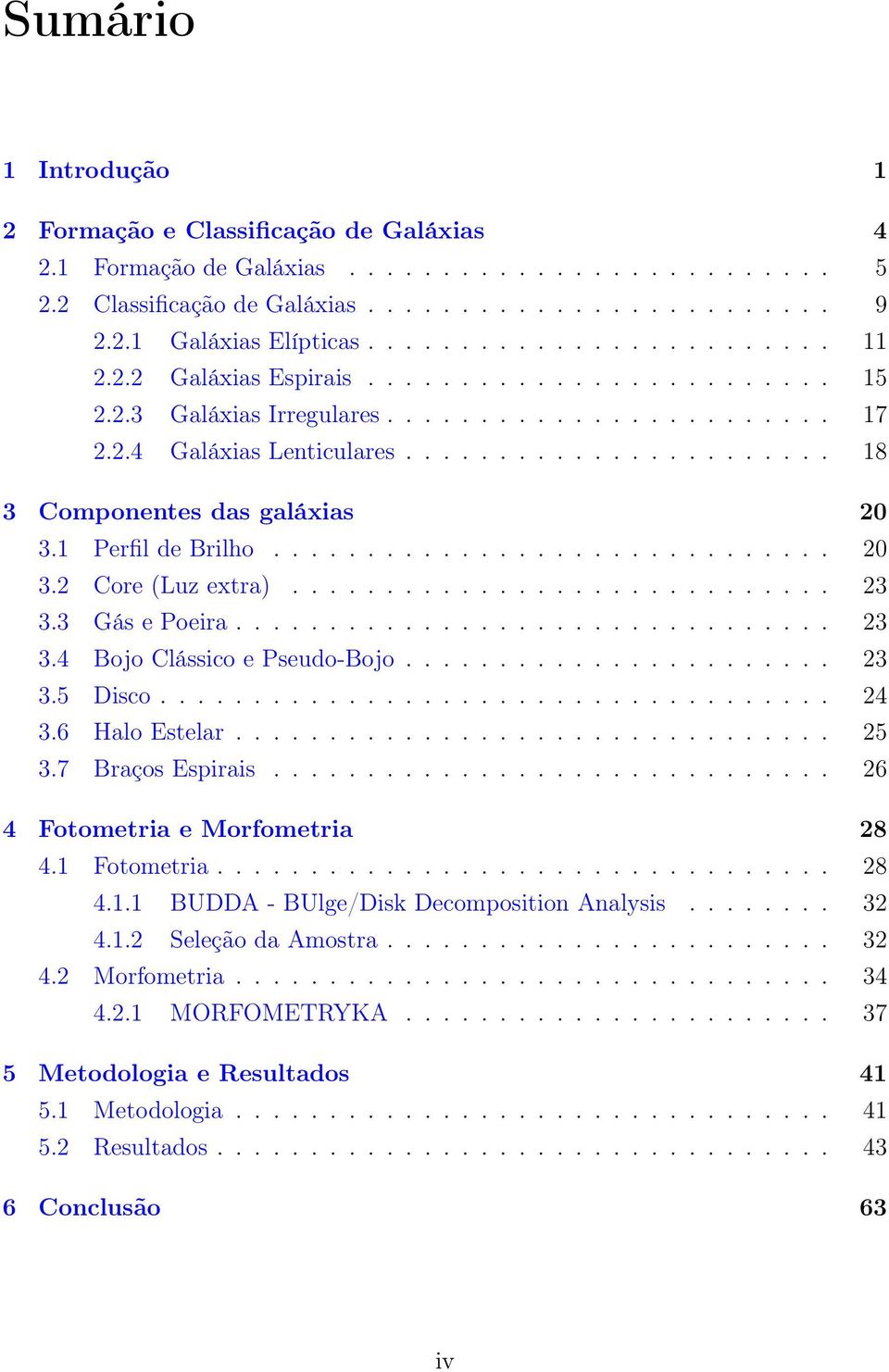 1 Perfil de Brilho.............................. 20 3.2 Core (Luz extra)............................. 23 3.3 Gás e Poeira................................ 23 3.4 Bojo Clássico e Pseudo-Bojo....................... 23 3.5 Disco.