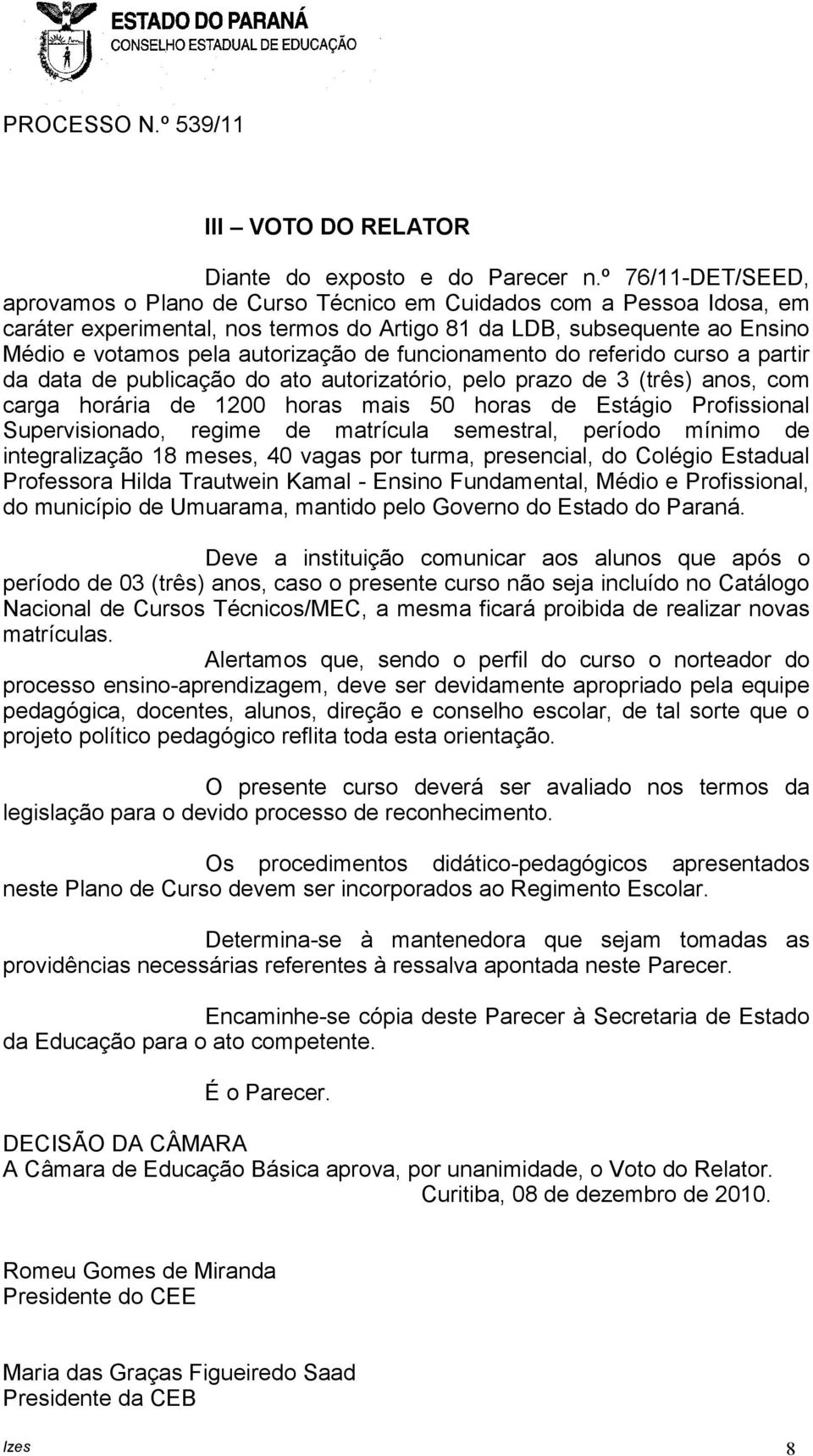 funcionamento do referido curso a partir da data de publicação do ato autorizatório, pelo prazo de 3 (três) anos, com carga horária de 1200 horas mais 50 horas de Estágio Profissional Supervisionado,