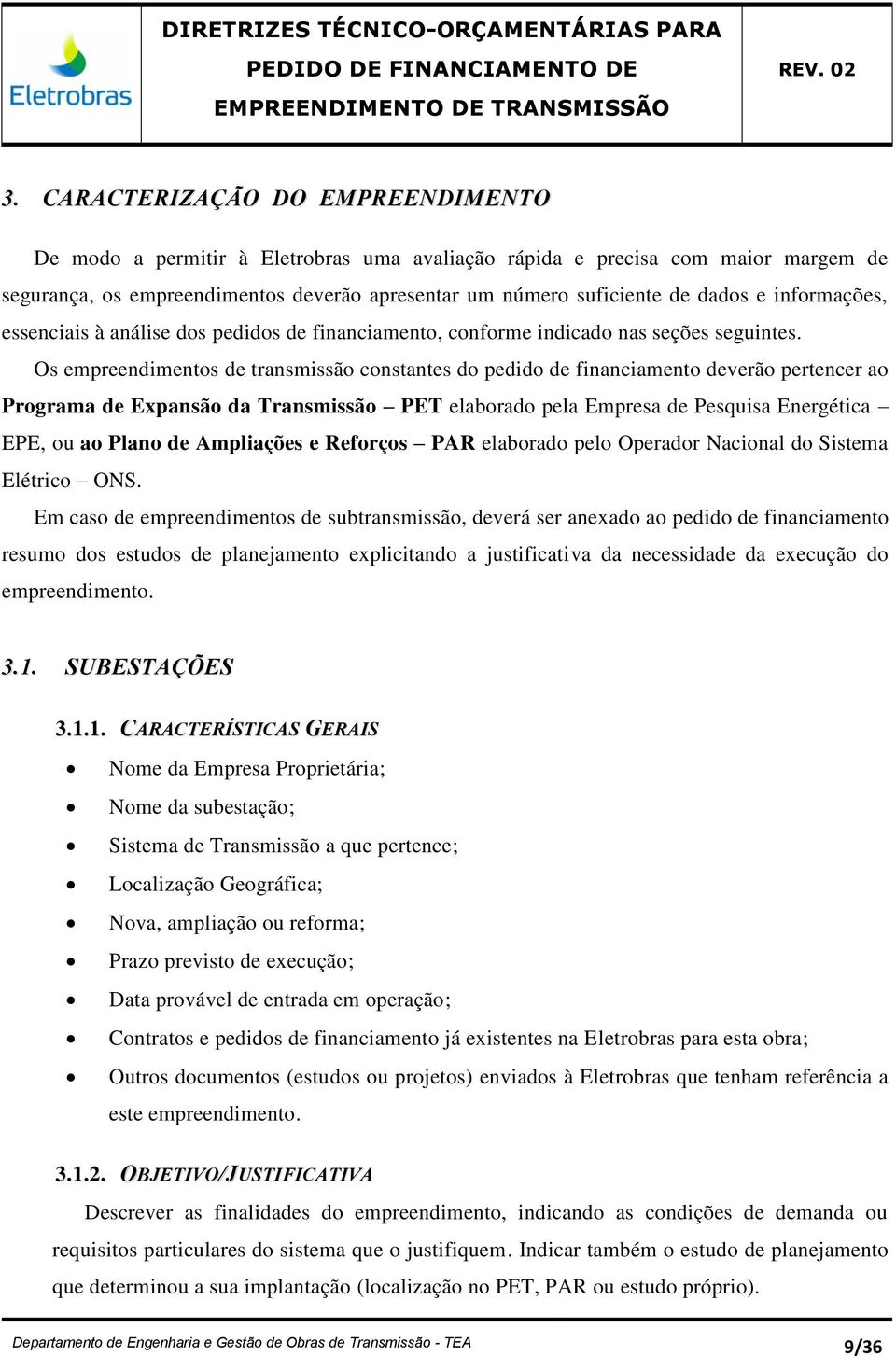 Os empreendimentos de transmissão constantes do pedido de financiamento deverão pertencer ao Programa de Expansão da Transmissão PET elaborado pela Empresa de Pesquisa Energética EPE, ou ao Plano de