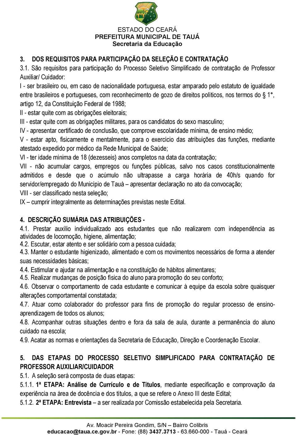 estatuto de igualdade entre brasileiros e portugueses, com reconhecimento de gozo de direitos políticos, nos termos do 1, artigo 12, da Constituição Federal de 1988; II - estar quite com as