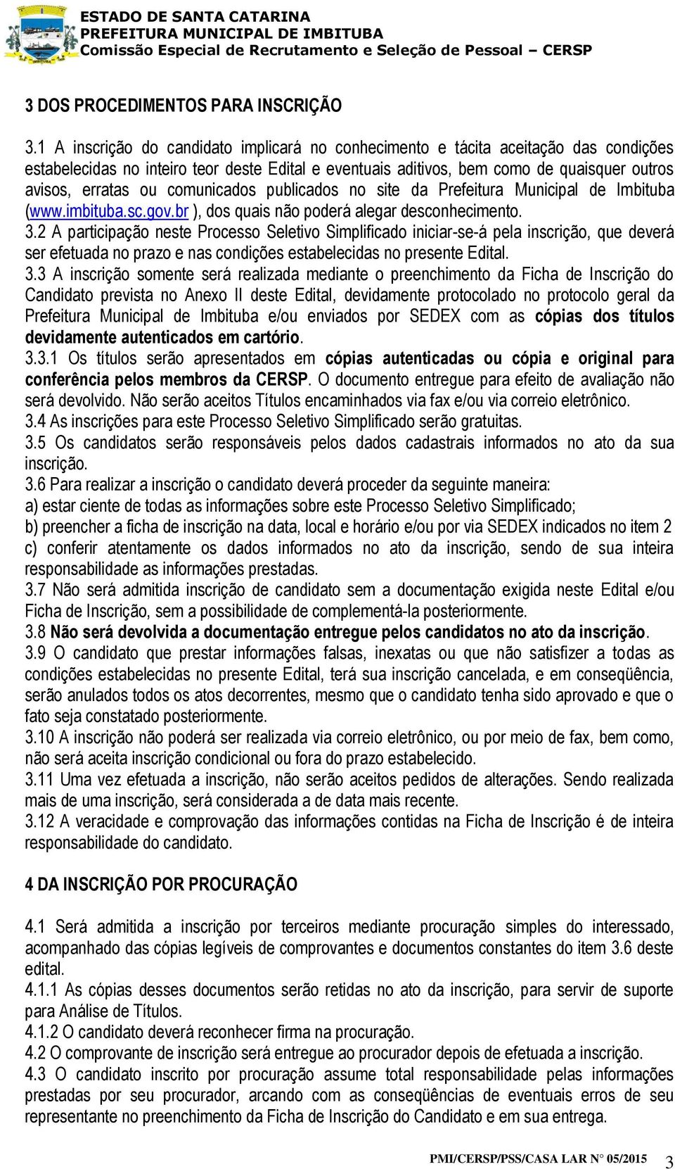 comunicados publicados no site da Prefeitura Municipal de Imbituba (www.imbituba.sc.gov.br ), dos quais não poderá alegar desconhecimento. 3.