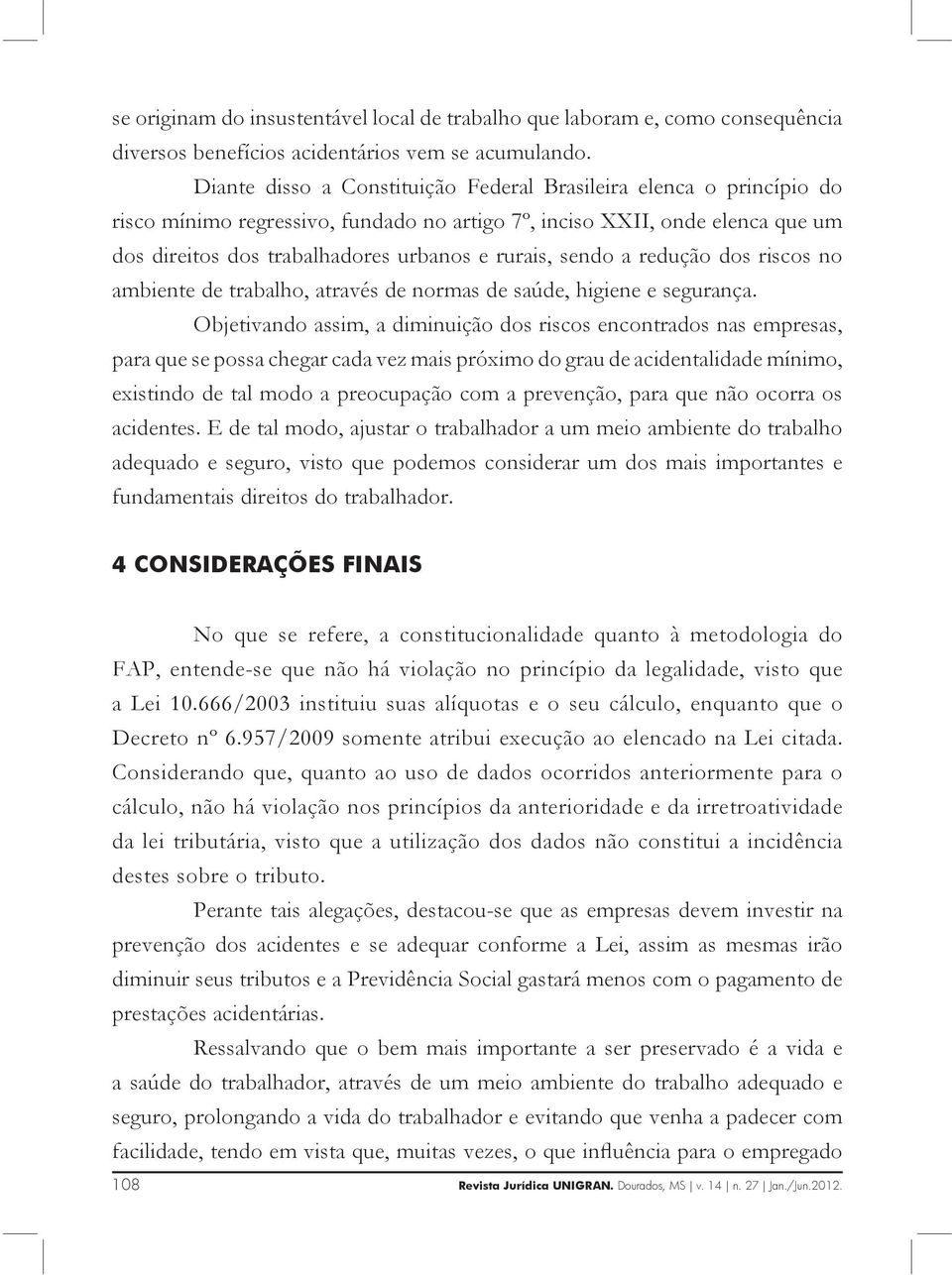 sendo a redução dos riscos no ambiente de trabalho, através de normas de saúde, higiene e segurança.