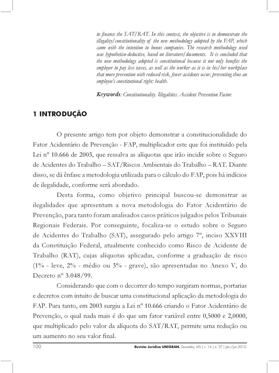 It is concluded that the new methodology adopted is constitutional because it not only benefits the employer to pay less taxes, as well as the worker as it is in his/her workplace that more