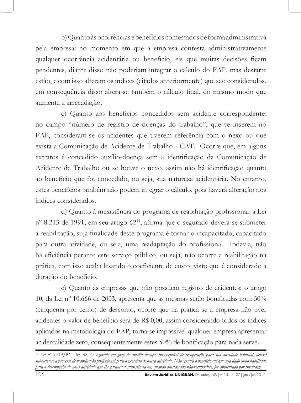 disso altera-se também o cálculo final, do mesmo modo que aumenta a arrecadação.