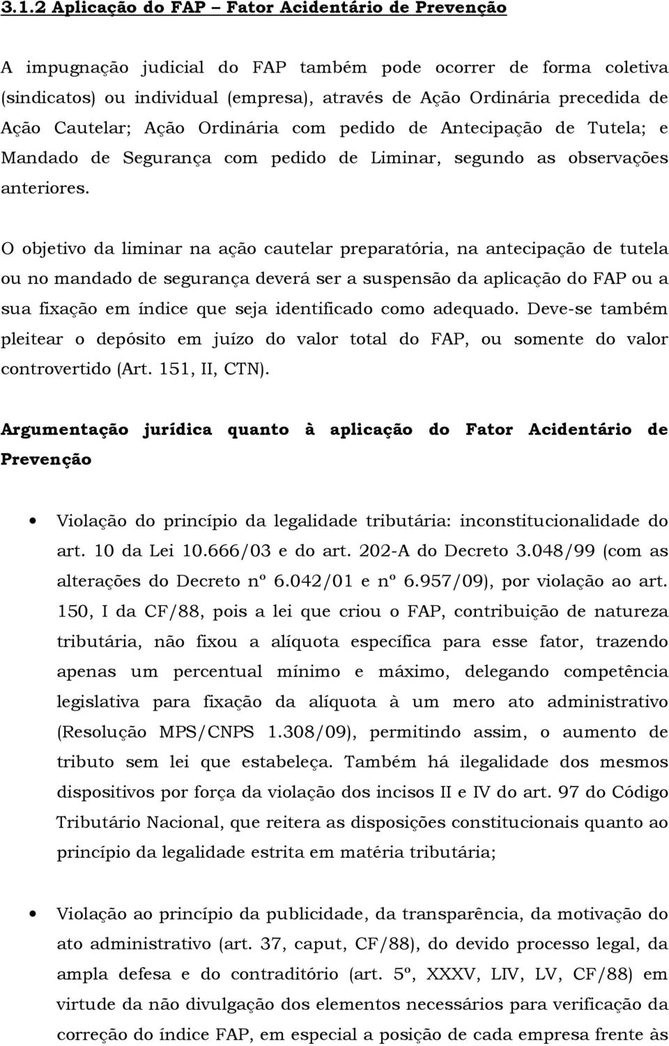 O objetivo da liminar na ação cautelar preparatória, na antecipação de tutela ou no mandado de segurança deverá ser a suspensão da aplicação do FAP ou a sua fixação em índice que seja identificado