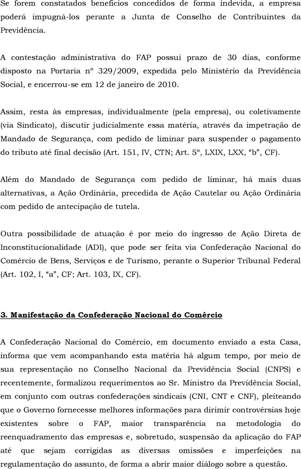 Assim, resta às empresas, individualmente (pela empresa), ou coletivamente (via Sindicato), discutir judicialmente essa matéria, através da impetração de Mandado de Segurança, com pedido de liminar