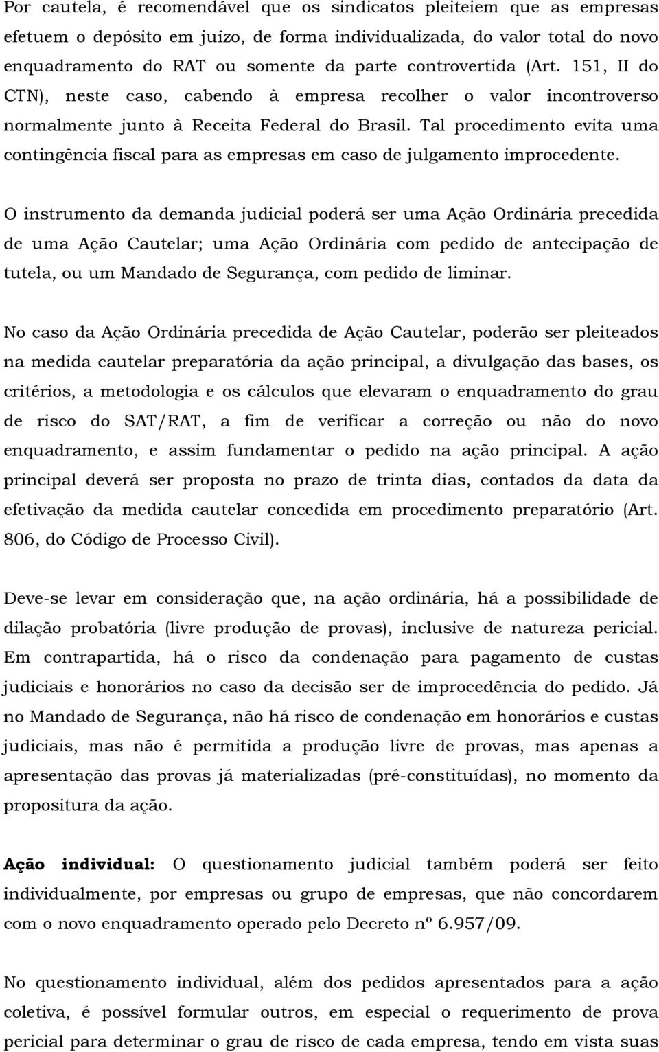 Tal procedimento evita uma contingência fiscal para as empresas em caso de julgamento improcedente.