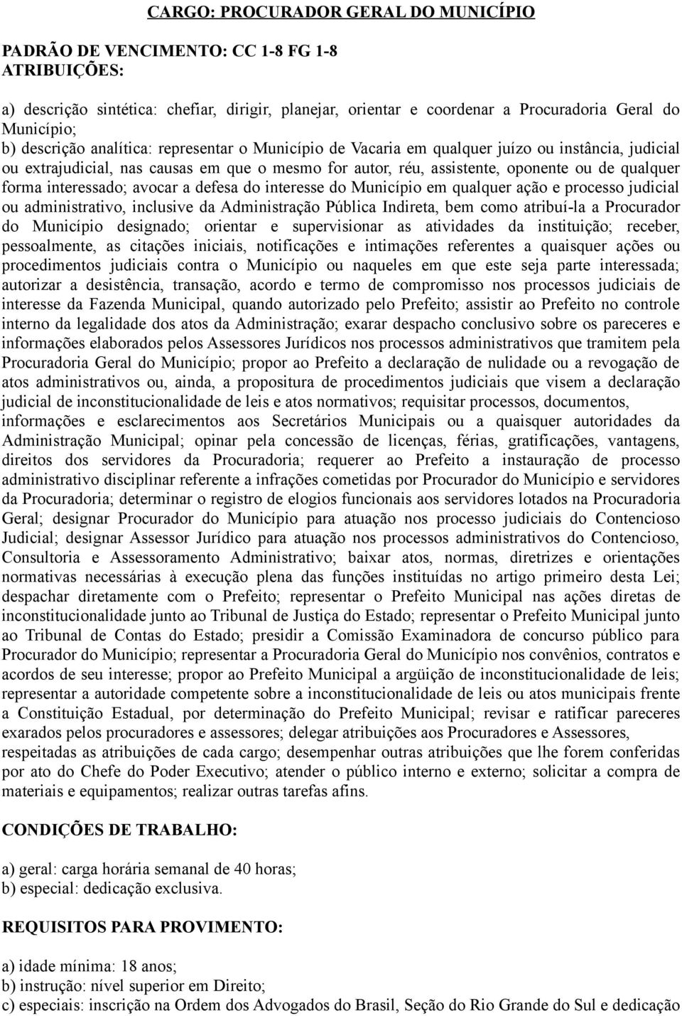 interessado; avocar a defesa do interesse do Município em qualquer ação e processo judicial ou administrativo, inclusive da Administração Pública Indireta, bem como atribuí-la a Procurador do