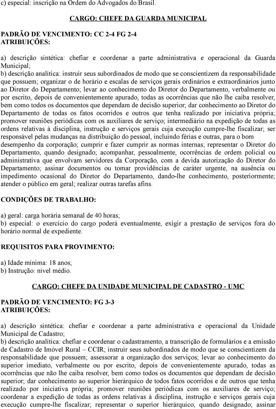 instruir seus subordinados de modo que se conscientizem da responsabilidade que possuem; organizar o de horário e escalas de serviços gerais ordinários e extraordinários junto ao Diretor do