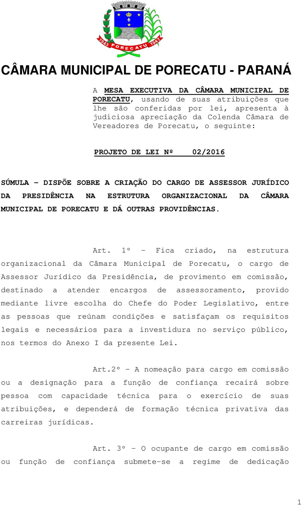 1º - Fica criado, na estrutura organizacional da Câmara Municipal de Porecatu, o cargo de Assessor Jurídico da Presidência, de provimento em comissão, destinado a atender encargos de assessoramento,