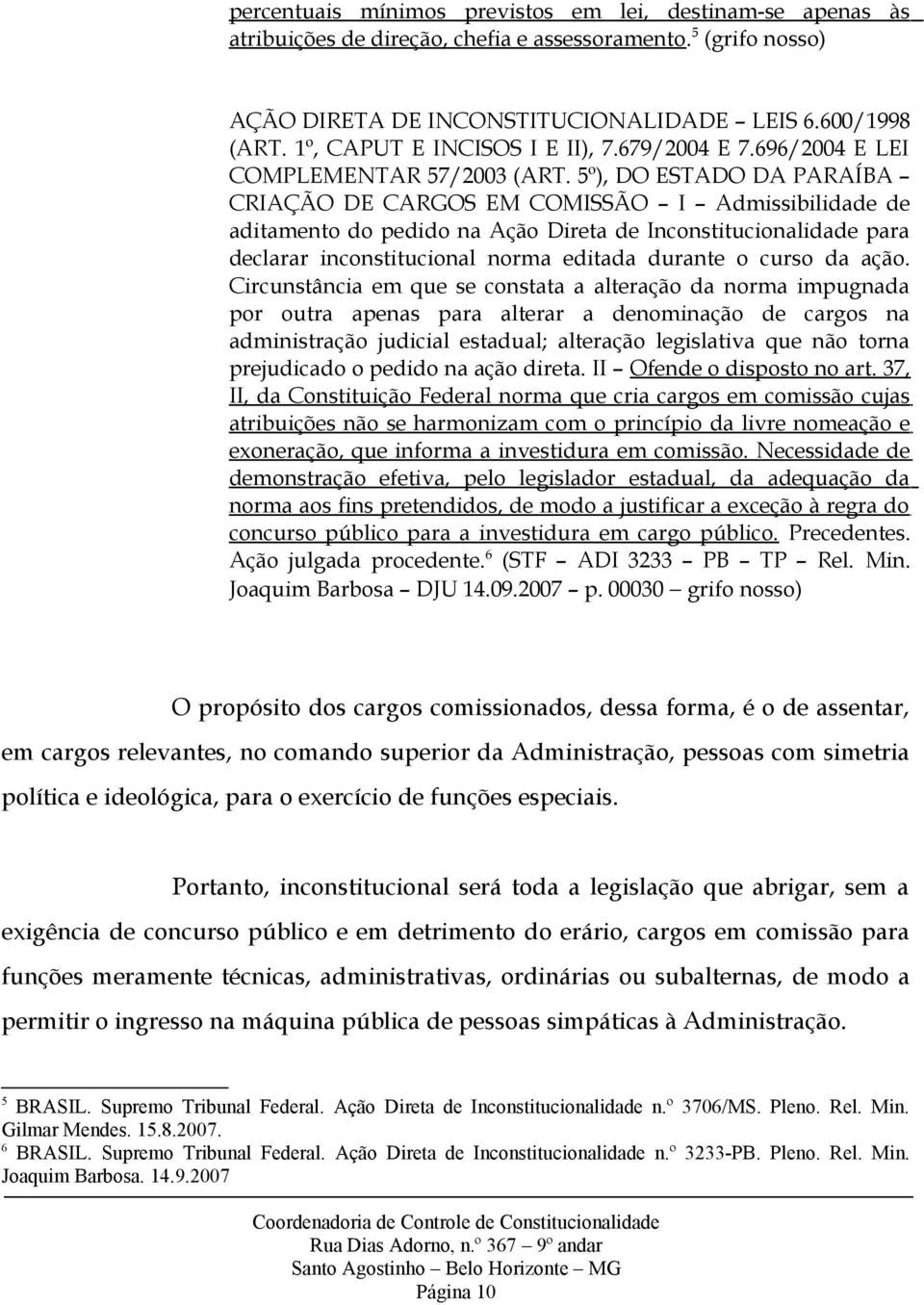 5º), DO ESTADO DA PARAÍBA CRIAÇÃO DE CARGOS EM COMISSÃO I Admissibilidade de aditamento do pedido na Ação Direta de Inconstitucionalidade para declarar inconstitucional norma editada durante o curso