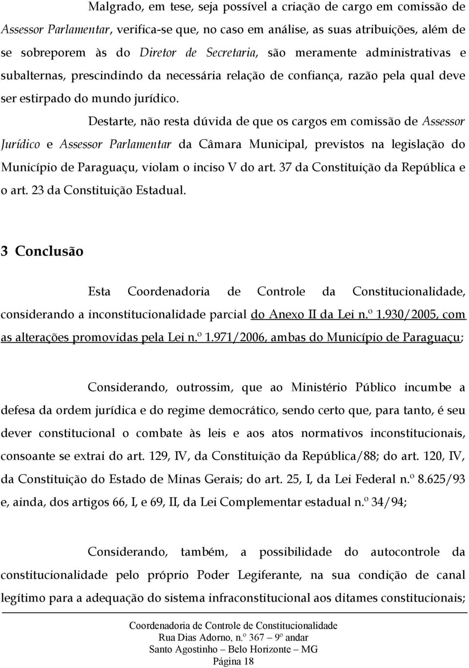 Destarte, não resta dúvida de que os cargos em comissão de Assessor Jurídico e Assessor Parlamentar da Câmara Municipal, previstos na legislação do Município de Paraguaçu, violam o inciso V do art.