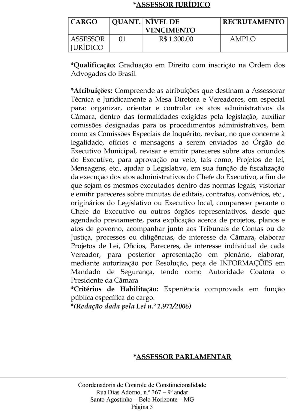 Câmara, dentro das formalidades exigidas pela legislação, auxiliar comissões designadas para os procedimentos administrativos, bem como as Comissões Especiais de Inquérito, revisar, no que concerne à