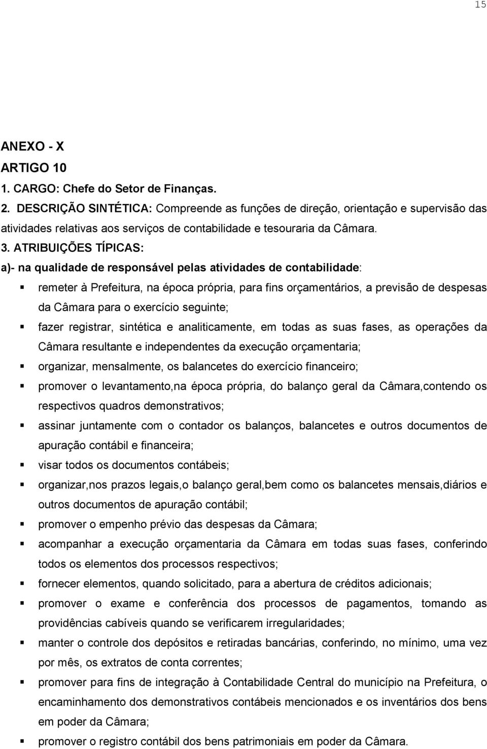 a)- na qualidade de responsável pelas atividades de contabilidade: remeter à Prefeitura, na época própria, para fins orçamentários, a previsão de despesas da Câmara para o exercício seguinte; fazer