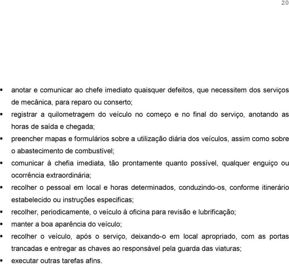 prontamente quanto possível, qualquer enguiço ou ocorrência extraordinária; recolher o pessoal em local e horas determinados, conduzindo-os, conforme itinerário estabelecido ou instruções