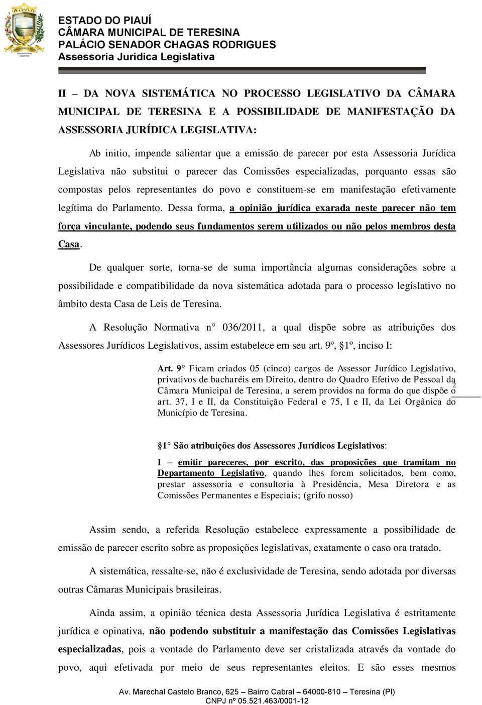 efetivamente legítima do Parlamento. Dessa forma, a opinião jurídica exarada neste parecer não tem força vinculante, podendo seus fundamentos serem utilizados ou não pelos membros desta Casa.