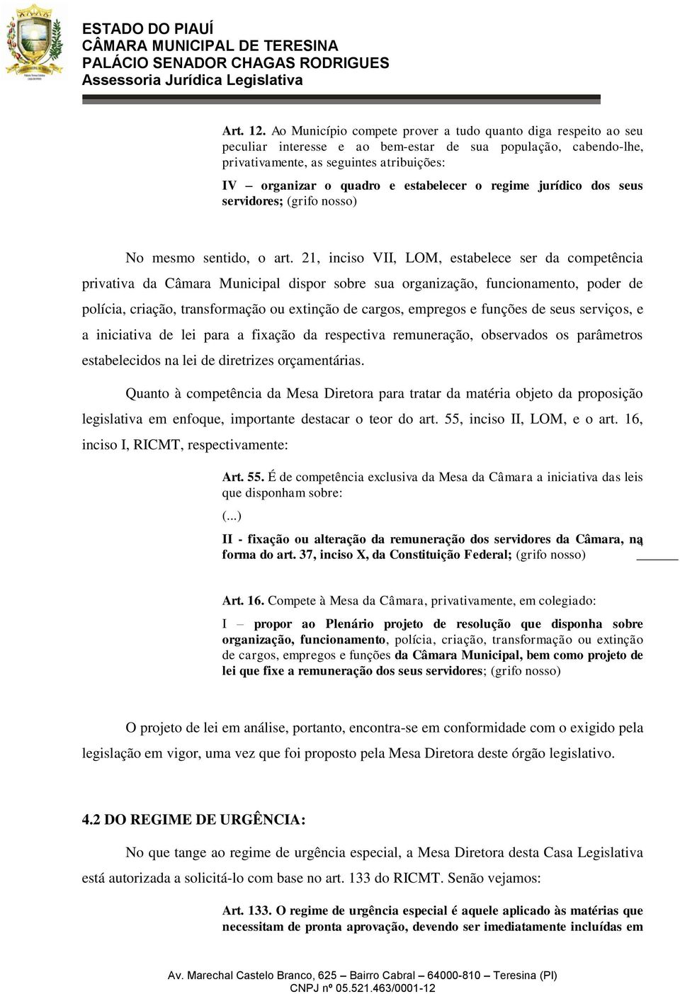 estabelecer o regime jurídico dos seus servidores; (grifo nosso) No mesmo sentido, o art.