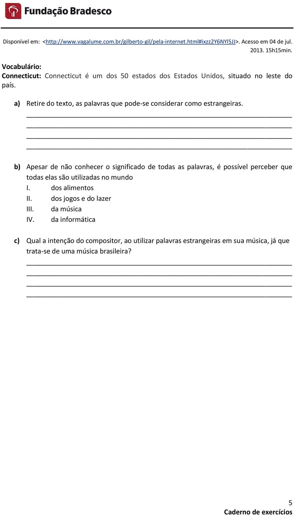 a) Retire do texto, as palavras que pode-se considerar como estrangeiras.